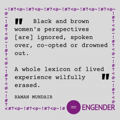 Black and brown women's perspectives [are] ignored, spoken over, co-opted or drowned out.   A whole lexicon of lived experience wilfully erased.