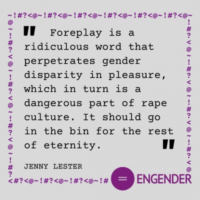 Foreplay is a ridiculous word that perpetrates gender disparity in pleasure, which in turn is a dangerous part of rape culture. It should go in the bin for the rest of eternity.