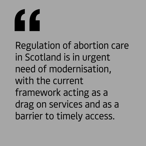 The graphic shows a light grey background with black left-aligned text quote that reads "Regulation of abortion care in Scotland is in urgent need of modernisation, with the current framework acting as a drag on services and as a barrier to timely access."