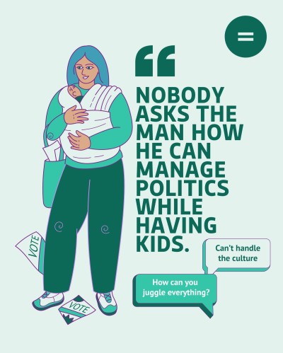 Graphic with an illustration of a woman wearing a baby in a wrap surrounded by voting leaflets and floating text messages that read Can't handle the culture and How can you juggle everything? The caption is a quote that reads "Nobody asks the man how he can manage politics while having kids."