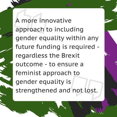A more innovative approach to including gender equality within any future funding is required - regardless the Brexit outcome - to ensure a feminist approach to gender equality is strengthened and not lost.