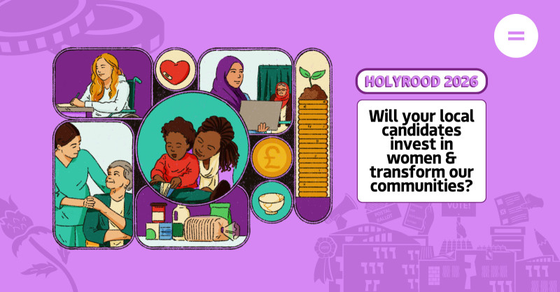 Graphic showing women experiencing financial inequality, with text that reads Holyrood 2026 Will your local candidates invest in women & transform our communities?