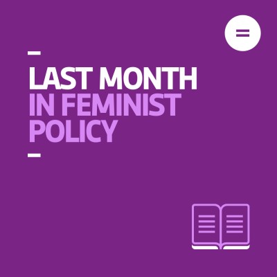 The graphic shows a dark purple background with bright pink and white left-aligned text that reads "Last month in feminist policy". In the top right-hand corner of the graphic there is Engender's logo, which is an equals sign in a white circle. In the bottom right-hand corner of the graphic there is an icon of an open book in bright pink and white